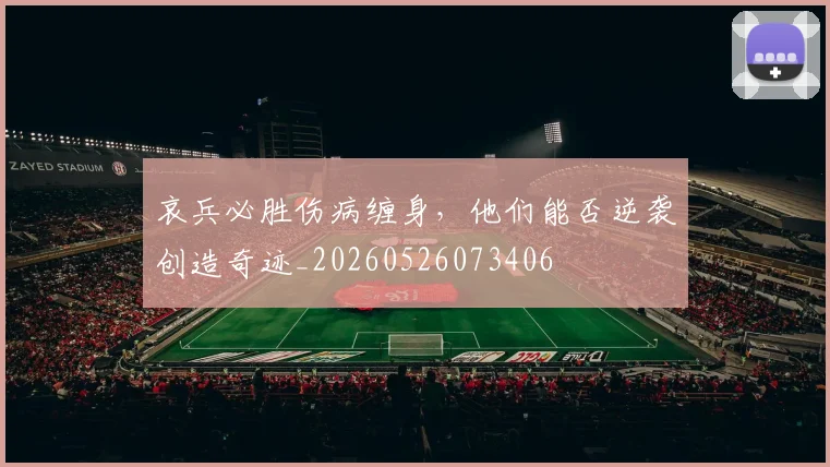 哀兵必胜伤病缠身，他们能否逆袭创造奇迹_20260526073406