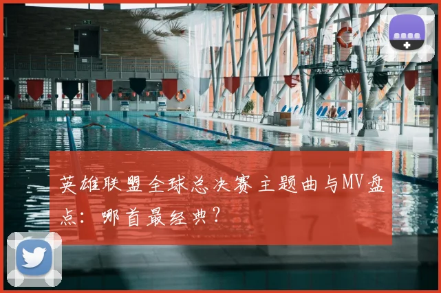 英雄联盟全球总决赛主题曲与MV盘点：哪首最经典？
