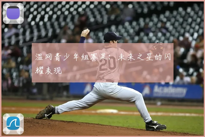 温网青少年组赛果：未来之星的闪耀表现