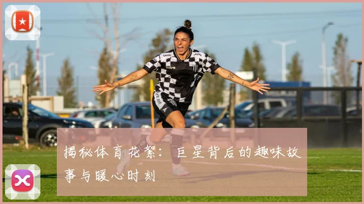揭秘体育花絮:巨星背后的趣味故事与暖心时刻