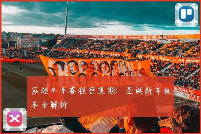 苏超冬季赛程密集期:圣诞新年快车全解析