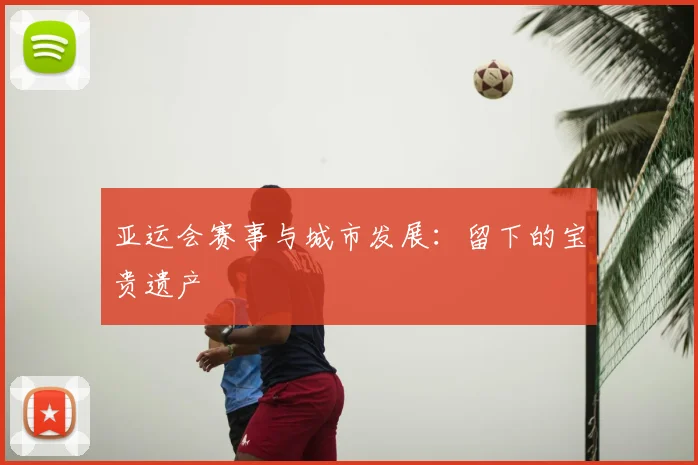 亚运会赛事与城市发展：留下的宝贵遗产