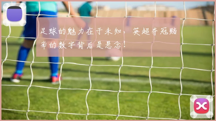 足球的魅力在于未知,英超夺冠赔率的数字背后是悬念!