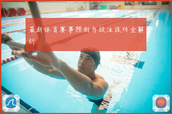 最新体育赛事预测与投注技巧全解析