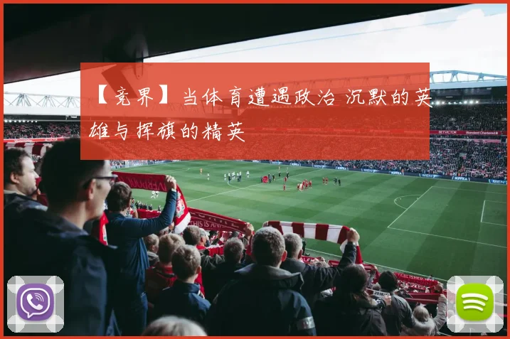 【竞界】当体育遭遇政治 沉默的英雄与挥旗的精英