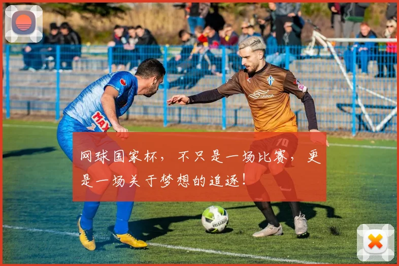 网球国家杯，不只是一场比赛，更是一场关于梦想的追逐！