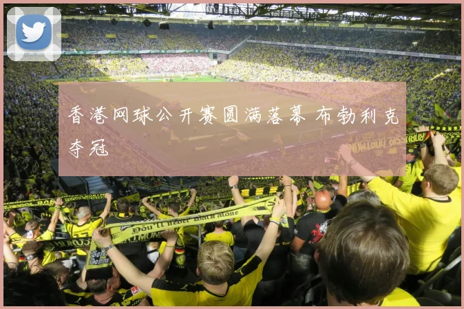 香港网球公开赛圆满落幕 布勃利克夺冠