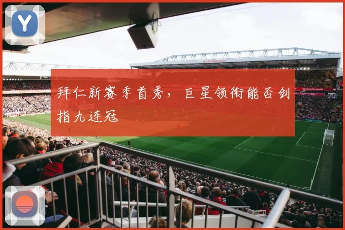 拜仁新赛季首秀，巨星领衔能否剑指九连冠